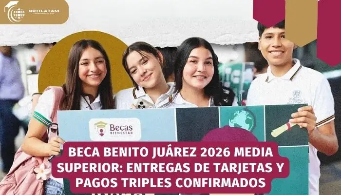 Beca Benito Juárez 2026 Media Superior_ Entregas de Tarjetas y Pagos Triples Confirmados