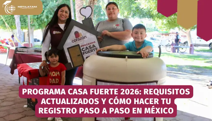 Programa Casa Fuerte 2026: Requisitos actualizados y cómo hacer tu registro paso a paso en México