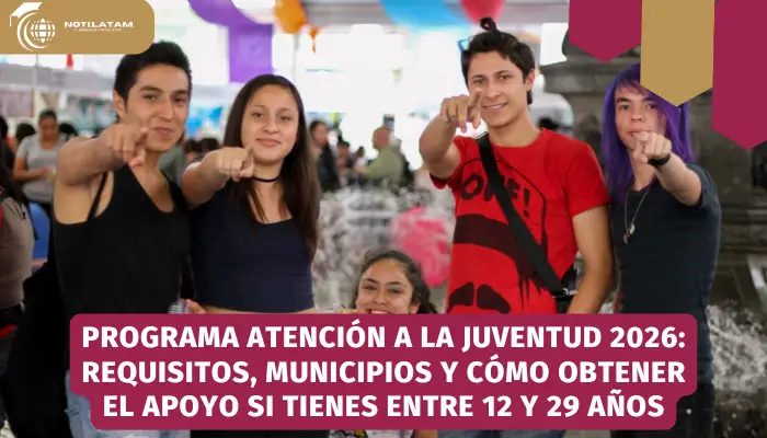 Programa Atención a la Juventud 2026: Requisitos, municipios y cómo obtener el apoyo si tienes entre 12 y 29 años
